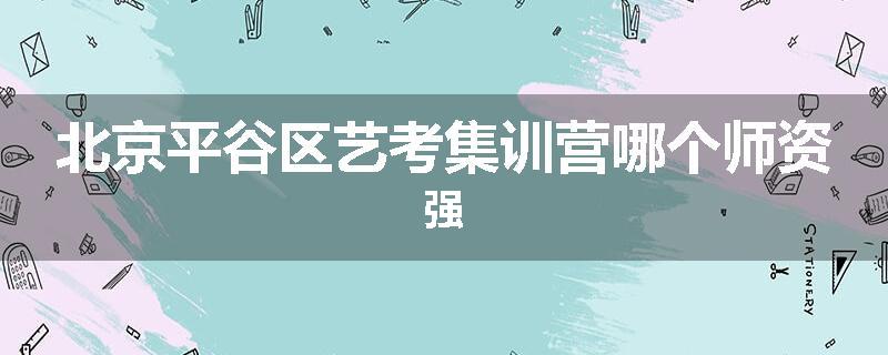 北京平谷区艺考集训营哪个师资强