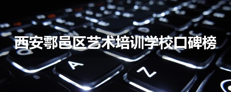 西安鄠邑区艺术培训学校口碑榜