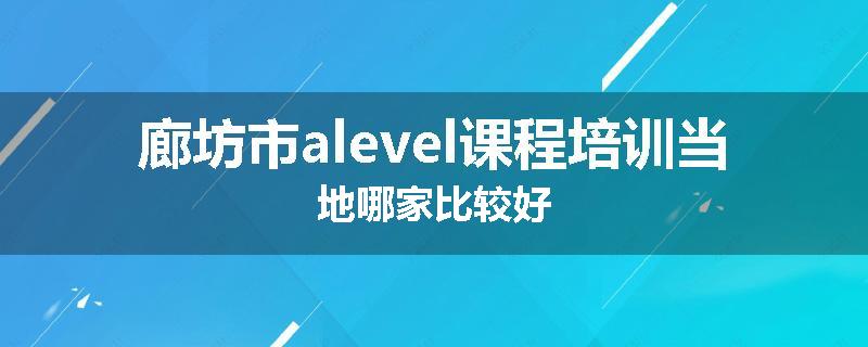 廊坊市alevel课程培训当地哪家比较好
