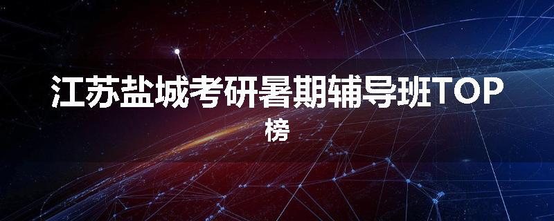 江苏盐城考研暑期辅导班TOP榜