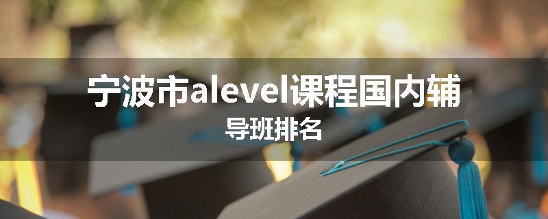 宁波市alevel课程国内辅导班排名
