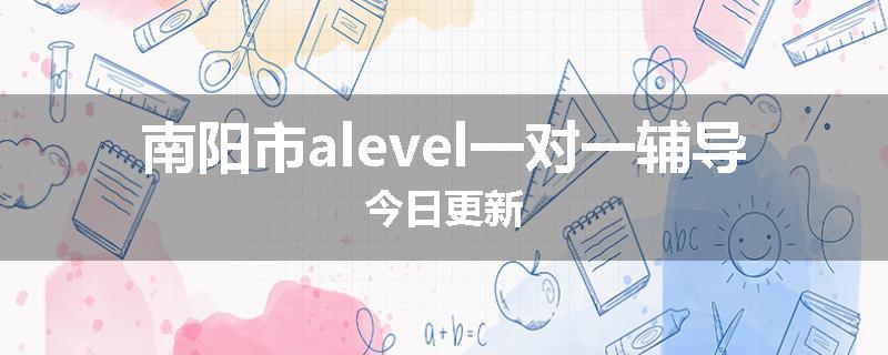 南阳市alevel一对一辅导今日更新