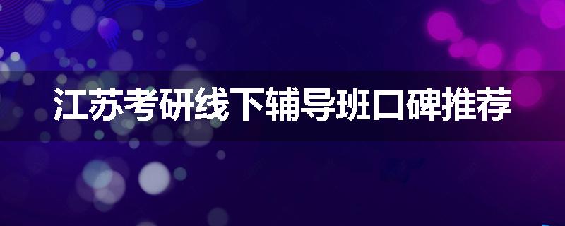 江苏考研线下辅导班口碑推荐