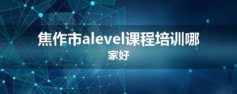 焦作市alevel课程培训哪家好
