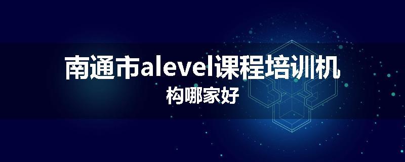 南通市alevel课程培训机构哪家好