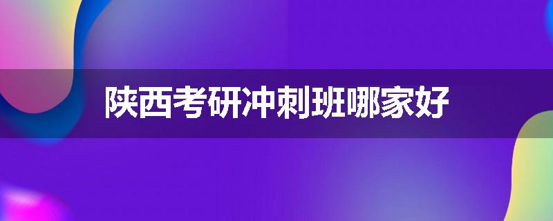 陕西考研冲刺班哪家好