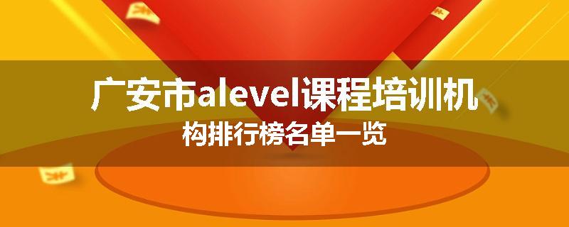 广安市alevel课程培训机构排行榜名单一览