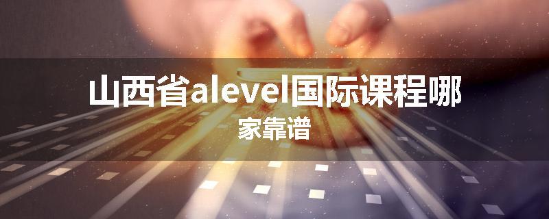 山西省alevel国际课程哪家靠谱