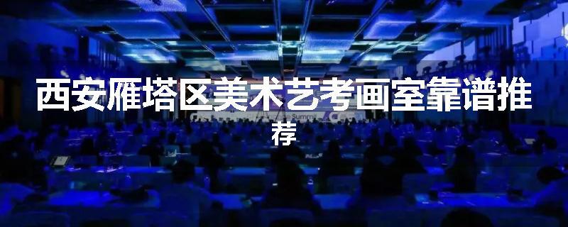西安雁塔区美术艺考画室靠谱推荐
