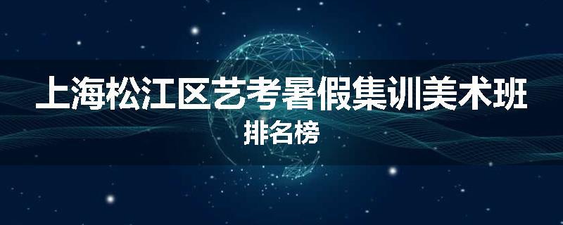 上海松江区艺考暑假集训美术班排名榜