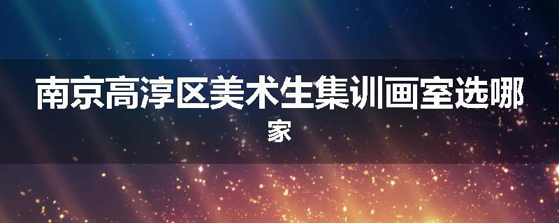 南京高淳区美术生集训画室选哪家