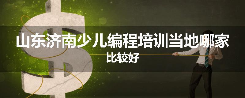 山东济南少儿编程培训当地哪家比较好
