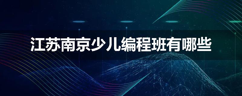 江苏南京少儿编程班有哪些