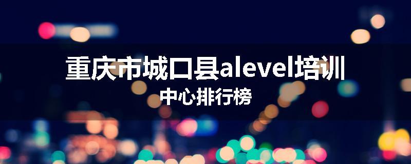 重庆市城口县alevel培训中心排行榜