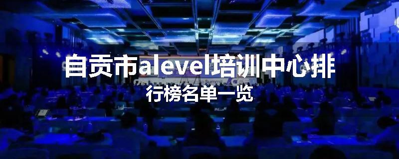 自贡市alevel培训中心排行榜名单一览