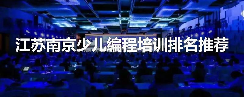 江苏南京少儿编程培训排名推荐