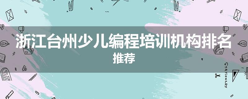 浙江台州少儿编程培训机构排名推荐