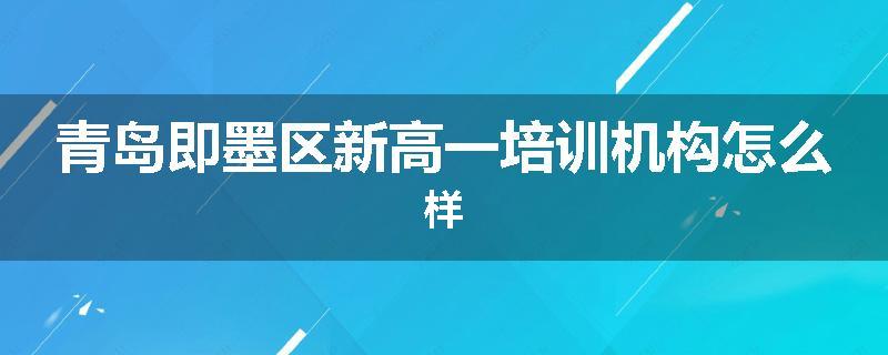 青岛即墨区新高一培训机构怎么样