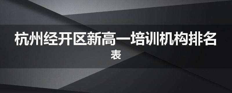 杭州经开区新高一培训机构排名表