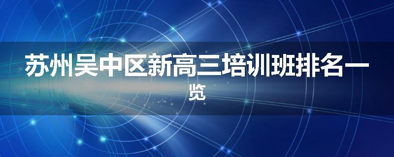苏州吴中区新高三培训班排名一览
