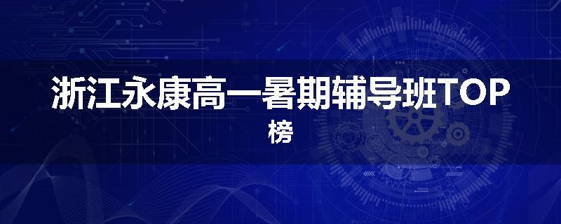 浙江永康高一暑期辅导班TOP榜