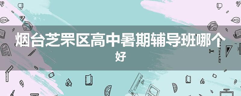 烟台芝罘区高中暑期辅导班哪个好