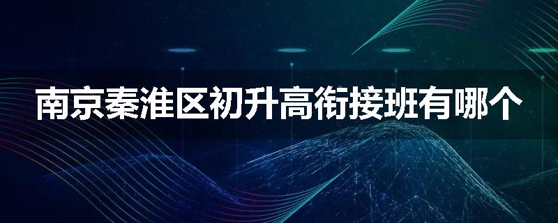 南京秦淮区初升高衔接班有哪个
