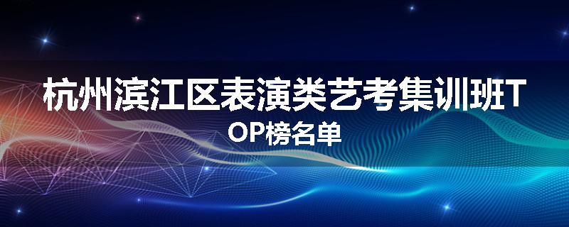杭州滨江区表演类艺考集训班TOP榜名单