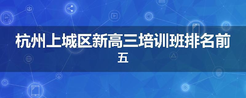 杭州上城区新高三培训班排名前五