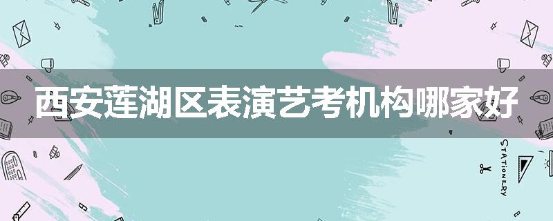 西安莲湖区表演艺考机构哪家好