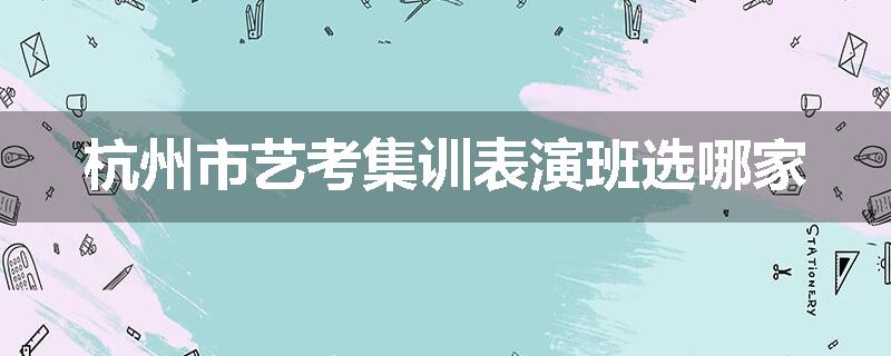 杭州市艺考集训表演班选哪家