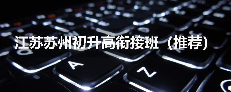 江苏苏州初升高衔接班（推荐）
