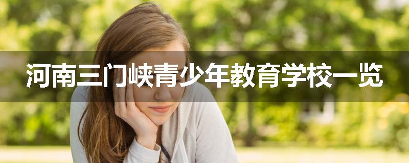 河南三门峡青少年教育学校一览