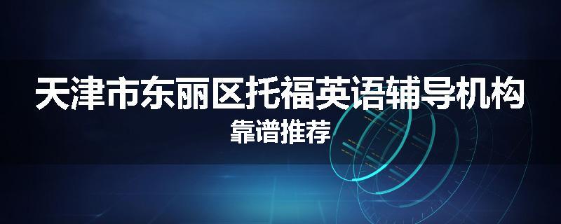 天津市东丽区托福英语辅导机构靠谱推荐