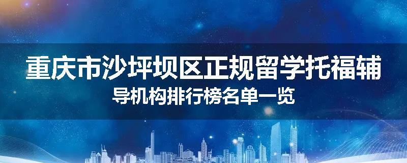 重庆市沙坪坝区正规留学托福辅导机构排行榜名单一览