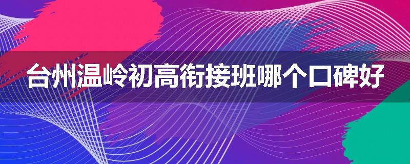 台州温岭初高衔接班哪个口碑好