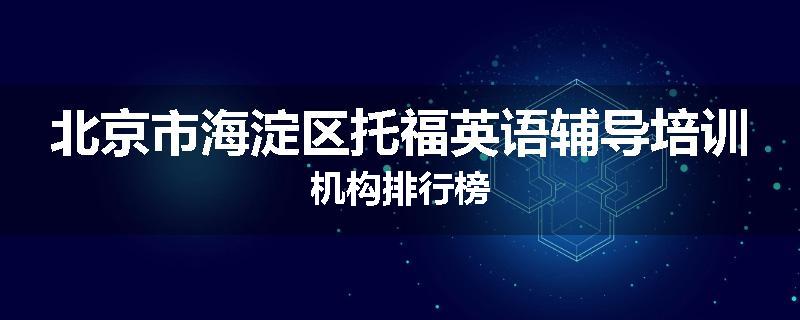 北京市海淀区托福英语辅导培训机构排行榜