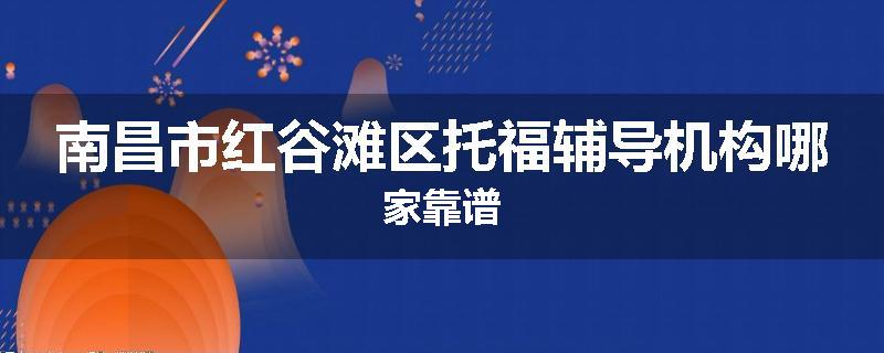 南昌市红谷滩区托福辅导机构哪家靠谱