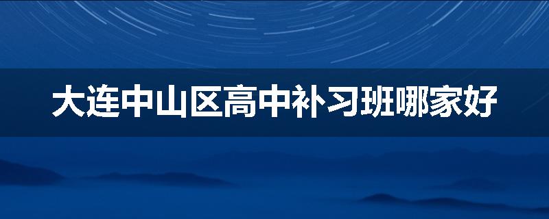 大连中山区高中补习班哪家好
