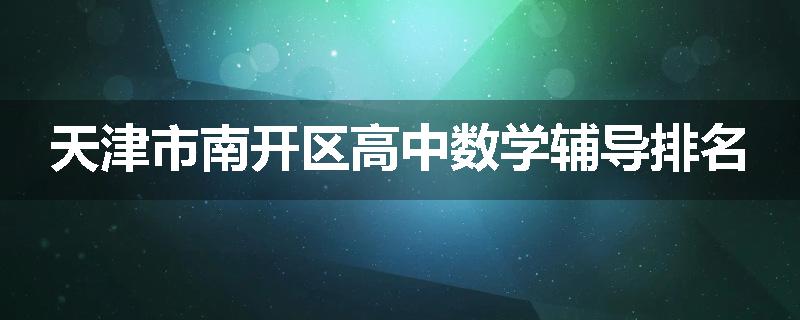 天津市南开区高中数学辅导排名