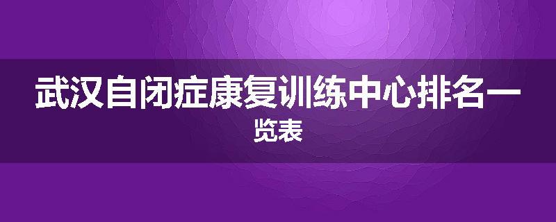武汉自闭症康复训练中心排名一览表