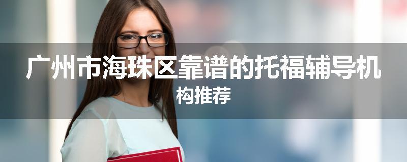 广州市海珠区靠谱的托福辅导机构推荐