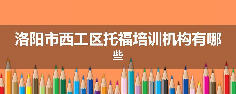 洛阳市西工区托福培训机构有哪些