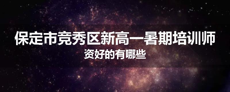 保定市竞秀区新高一暑期培训师资好的有哪些