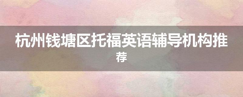 杭州钱塘区托福英语辅导机构推荐