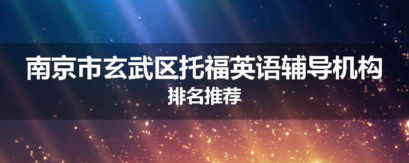 南京市玄武区托福英语辅导机构排名推荐