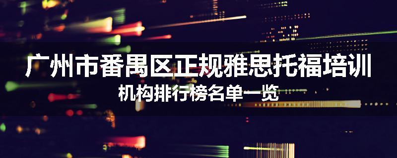 广州市番禺区正规雅思托福培训机构排行榜名单一览