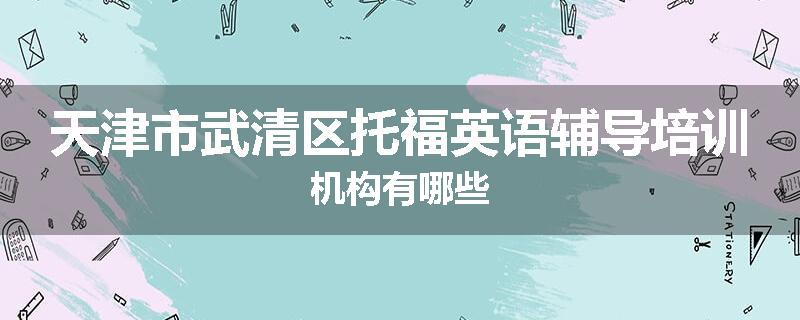 天津市武清区托福英语辅导培训机构有哪些