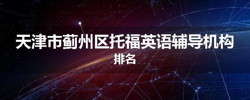 天津市蓟州区托福英语辅导机构排名