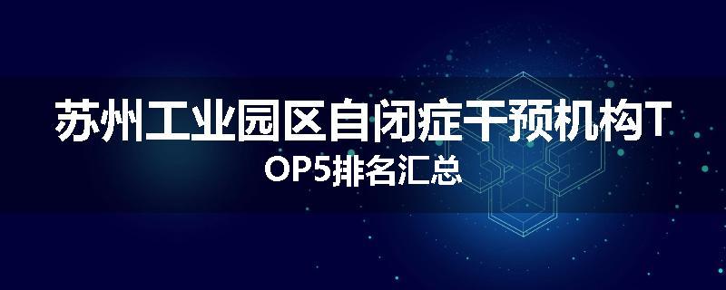 苏州工业园区自闭症干预机构TOP5排名汇总